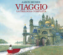 Libro Viaggio. La trilogia completa. Ediz. illustrata Aaron Becker