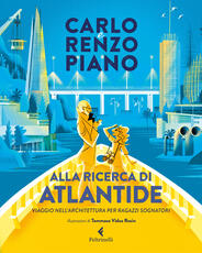 Libro Alla ricerca di Atlantide. Viaggio nell'architettura per ragazzi sognatori. Ediz. a colori Carlo Piano Renzo Piano