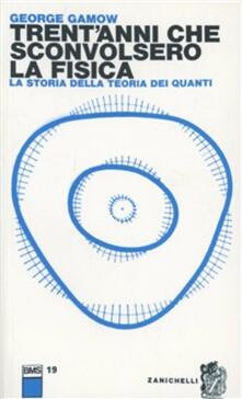 Trentanni che sconvolsero la fisica. la storia della teoria dei quanti.pdf
