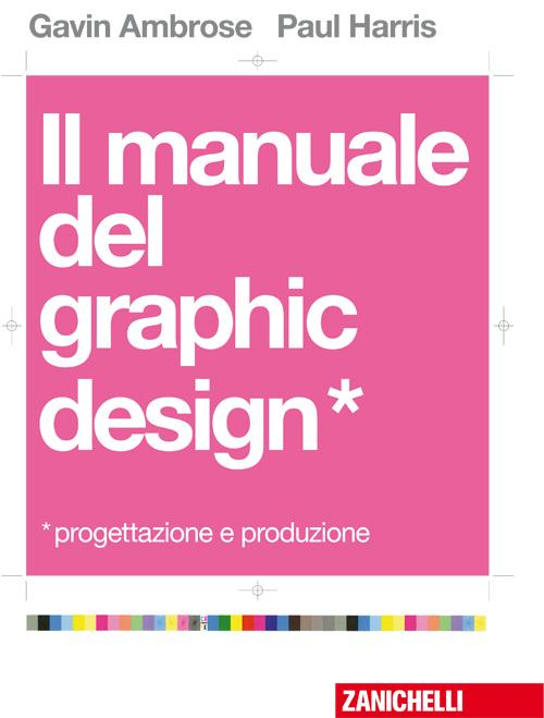 Il manuale del graphic design. Progettazione e produzione