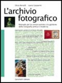 L' archivio fotografico. Manuale per la conservazione e la gestione della fotografia antica e moderna