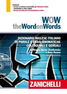 WOW. The word on words. Dizionario inglese italiano di parole e frasi idiomatiche colloquiali e gergali. Con DVD-ROM. Con Contenuto digitale per download.pdf