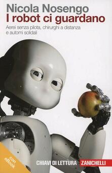 I robot ci guardano. Aerei senza pilota, chirurghi a distanza e automi solidali. Con e-book.pdf
