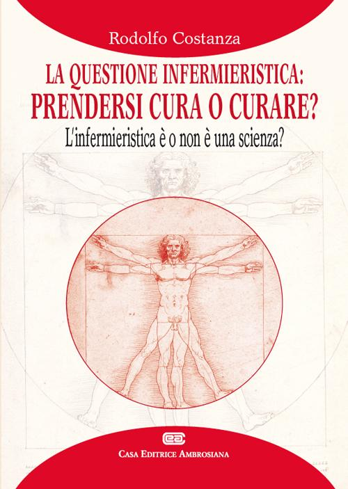 La questione infermieristica. Prendersi cura o curare? L'infermieristica è o non è una scienza?