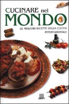 Cucinare nel mondo. Le migliori ricette della cucina internazionale.pdf