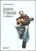 Libro Ivano Fossati. Il volatore Andrea Scanzi