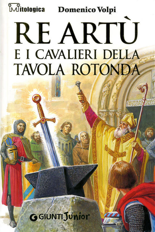 Re Artù e i cavalieri della Tavola rotonda Domenico Volpi Libro Giunti Junior Mitologica