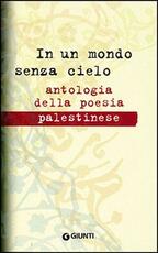 Libro In un mondo senza cielo. Antologia della poesia palestinese