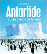 Libro Antartide. Il cuore bianco della terra. Ediz. illustrata Lucia Simion