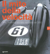 Libro Il mito della velocità. Arte, motori e società nell'Italia del '900