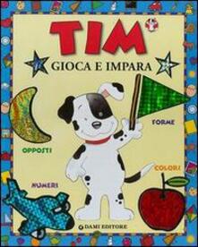 Tim gioca e impara. Numeri, colori, forme, opposti.pdf