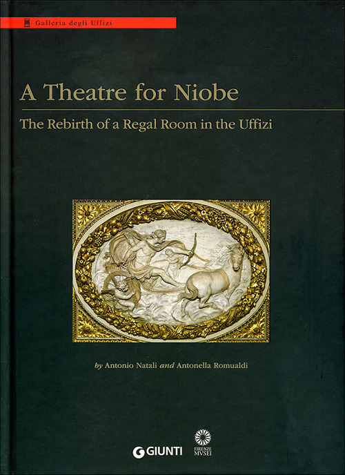 Image of A Theatre for Niobe. The rebirth of a regal room in the Uffizi. Ediz. illustrata