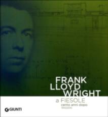 Libro Frank Lloyd Wright a Fiesole cento anni dopo 1910/2010. Dalle colline di Firenze al «colle splendente». Catalogo della mostra. Ediz. italiana e inglese