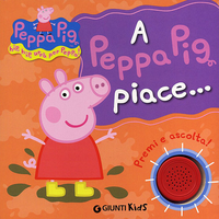 A Peppa Pig piace...Hip hip urrà per Peppa! Premi e ascolta! Ediz. illustrata