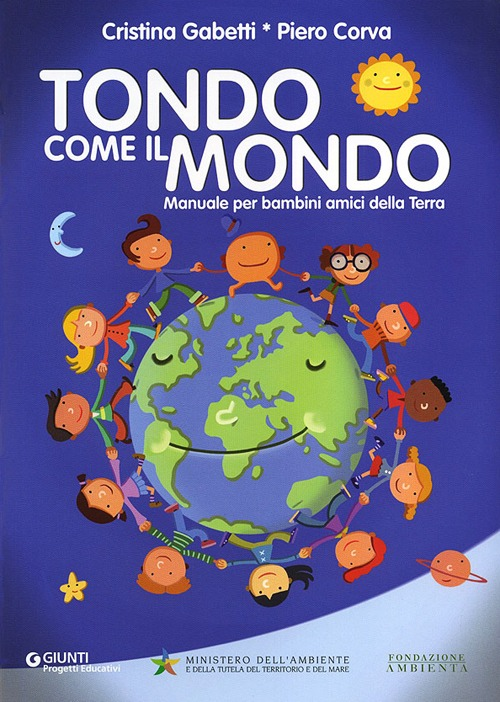 Tondo come il mondo. Manuale per bambini amici della Terra