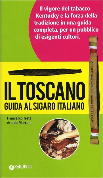 Il Toscano Guida Al Sigaro Italiano Francesco Testa Aroldo Marconi Libro Giunti Editore Illustrati Piccoli Ibs