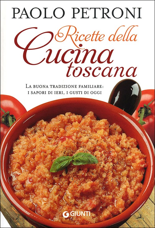 Ricette della cucina toscana. La buona tradizione familiare: i sapori di ieri, i gusti di oggi