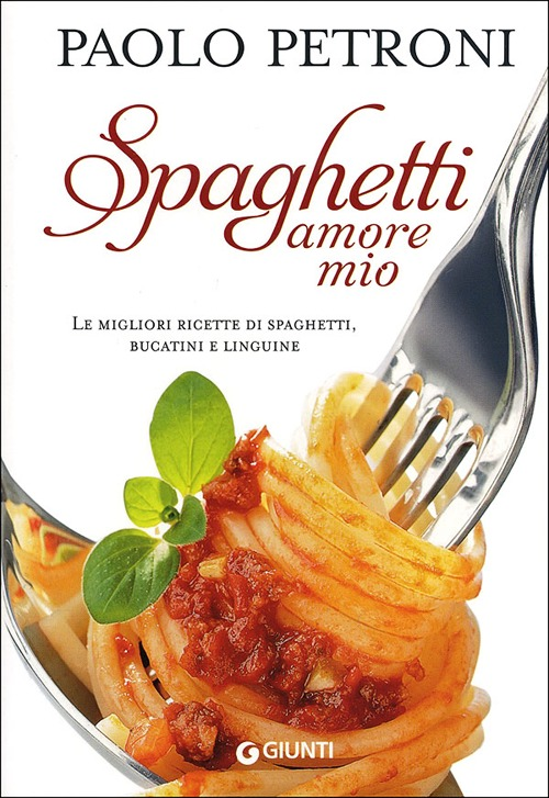 Spaghetti amore mio. Le migliori ricette di spaghetti, bucatini e linguine