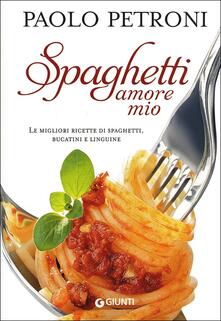 Spaghetti amore mio. Le migliori ricette di spaghetti, bucatini e linguine.pdf