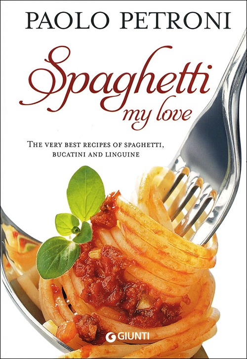 Spaghetti my love. More than 100 delicious, simple recipes for spaghetti, bucatini and linguine