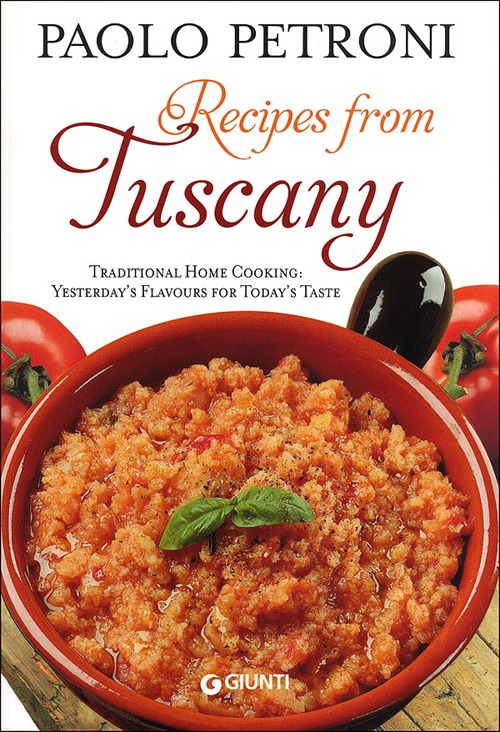 Recipes from Tuscany. Traditional home cooking: yesterday's flavours for today's taste