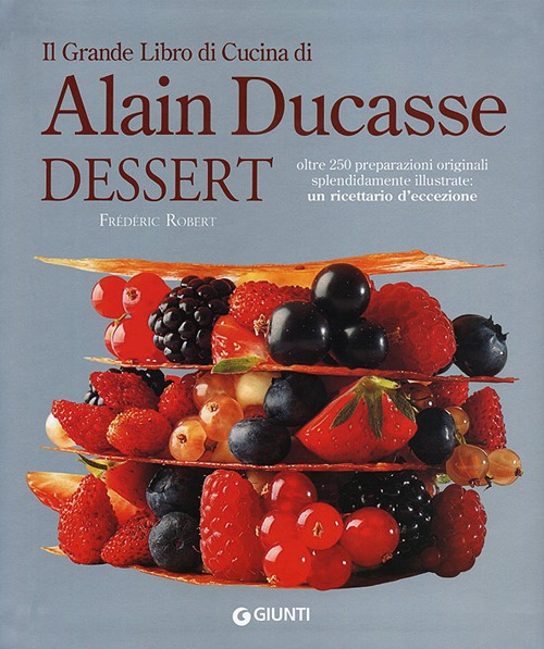 Il grande libro di cucina di Alain Ducasse. Dessert