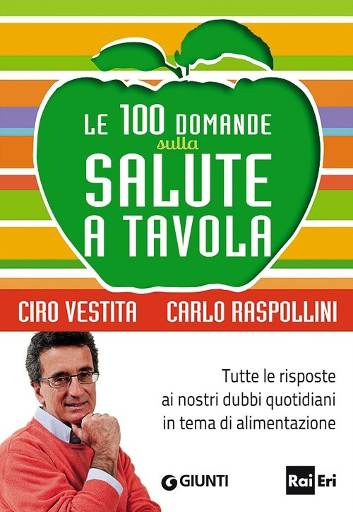 Le 100 domande sulla salute a tavola. Tutte le risposte ai nostri dubbi quotidiani in tema di alimentazione