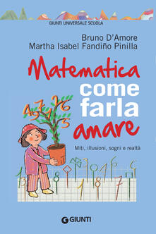 Matematica, come farla amare. Miti, illusioni, sogni e realtà - Bruno D'Amore,Martha Isabel Fandiño Pinilla - ebook