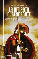 Libro La ritirata di Senofonte. Lo scontro tra greci e persiani al tramonto dell'età classica Robin Waterfield