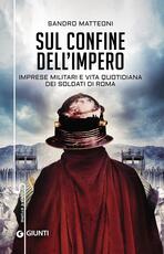 Libro Sul confine dell'Impero. Imprese militari e vita quotidiana dei soldati di Roma Sandro Matteoni