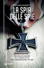 Libro La spia delle spie. Wilhelm Canaris e il complotto per assassinare Hitler Richard Bassett