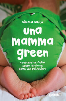 Una mamma green. Crescere un figlio senza inquinare come una petroliera.pdf