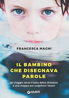 Il bambino che disegnava parole. Un viaggio verso lisola della dislessia e una mappa per scoprirne i tesori.pdf