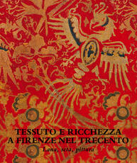 Libro Tessuto e ricchezza a Firenze nel Trecento. Lana, seta, pittura. Catalogo della mostra (Firenze, 5 dicembre 2017-18 marzo 2018). Ediz. illustrata