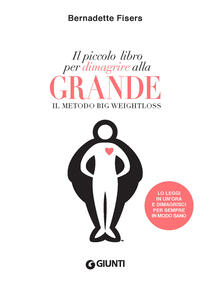 Il piccolo libro per dimagrire alla grande. Il metodo Big Weightloss.pdf