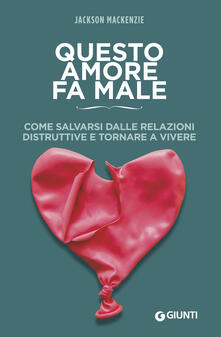 Questo amore fa male. Come salvarsi dalle relazioni distruttive e tornare a vivere.pdf