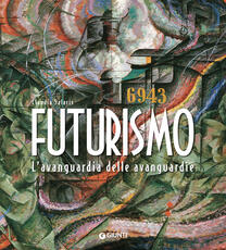 Libro Futurismo. L'avanguardia delle avanguardie. Ediz. illustrata Claudia Salaris