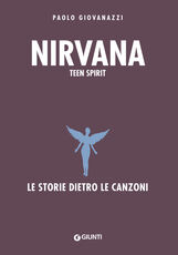 Libro Nirvana. Teen spirit. Le storie dietro le canzoni Paolo Giovanazzi