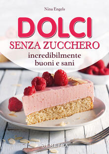 Dolci senza zucchero incredibilmente buoni e sani.pdf