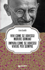 Libro Vivi come se dovessi morire domani. Impara come se dovessi vivere per sempre Arun Gandhi