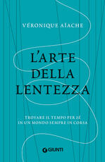 Libro L' arte della lentezza. Trovare il tempo per sé in un mondo sempre in corsa Véronique Aïache