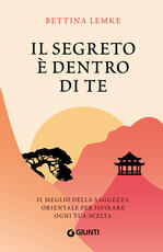 Libro Il segreto è dentro di te. Il meglio della saggezza orientale per ispirare ogni tua scelta Bettina Lemke