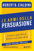Libro Le armi della persuasione. Come e perché si finisce col dire di sì. Ediz. ampliata Robert B. Cialdini