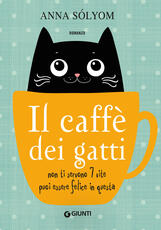 Libro Il caffè dei gatti. Non ti servono 7 vite, puoi essere felice in questa! Anna Solyom