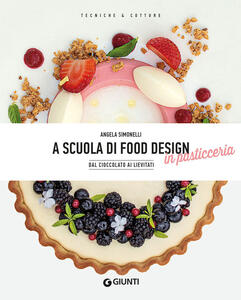Libro A scuola di food design in pasticceria. Dal cioccolato ai lievitati Angela Simonelli