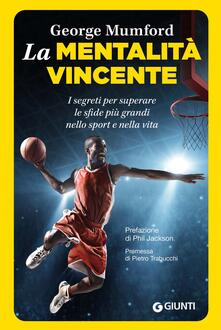 La mentalità vincente. I segreti per superare le sfide più grandi nello sport e nella vita.pdf