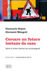 Libro Cercare un futuro lontano da casa. Storie di minori stranieri non accompagnati Giancarlo Rigon Giovanni Mengoli