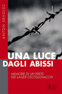 Una luce dagli abissi. Memorie di un prete nei lager cecoslovacchi