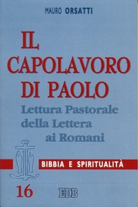 Il capolavoro di Paolo. Lettura pastorale della Lettera ai Romani