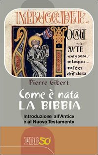 Come è nata la Bibbia. Introduzione all'Antico e al Nuovo Testamento